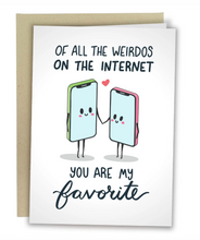 Load image into Gallery viewer, Of All The Weirdos On The Internet You Are My Favorite
