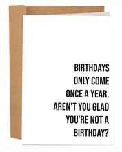 Load image into Gallery viewer, Aren't You Glad You're Not A Birthday | Funny Birthday Card
