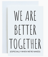 We Are Better Together *Especially When We Are Naked) Greeting Card