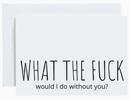 What the F*ck Would I Do Without You